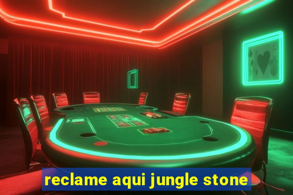 reclame aqui jungle stone